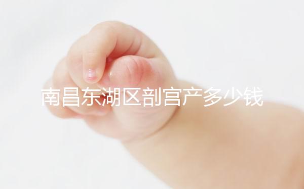 南昌東湖區(qū)剖宮產(chǎn)多少錢看橫切還是豎切，報銷比例也分情況