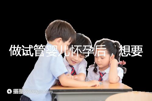 做試管嬰兒懷孕后,想要“長(zhǎng)胎不長(zhǎng)肉”做到這樣才可以