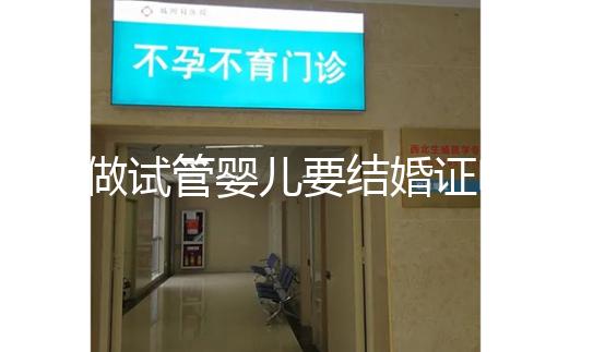 做試管嬰兒要結(jié)婚證嗎