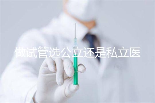 做試管選公立還是私立醫(yī)院好？附全國(guó)試管醫(yī)院前五排名參考