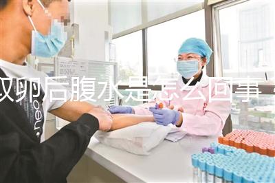 取卵后腹水是怎么回事？試管前這些知識(shí)姐妹們要知道