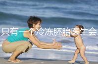 只有一個(gè)冷凍胚胎醫(yī)生會同意移植看情況,想怎么處理?