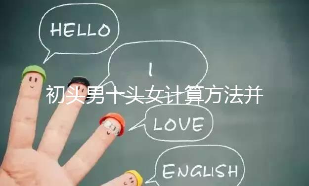 初頭男十頭女計算方法并非不準，弄清陰歷和陽歷很重要