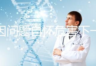 基因問題自懷危害下一代，做三代試管方能實現零風險