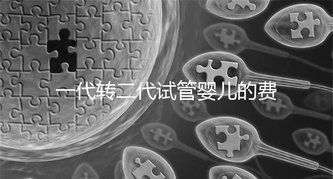 一代轉(zhuǎn)二代試管嬰兒的費用曝光了,要交多少錢一清二楚