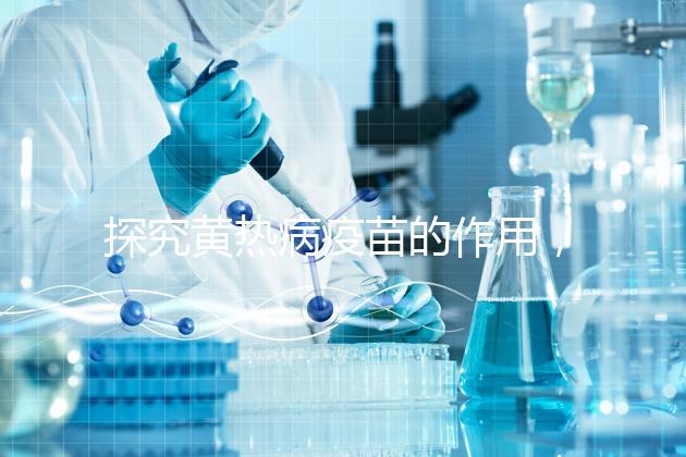 探究黃熱病疫苗的作用,去非洲、南美洲國家接種很有必要