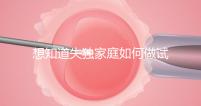 想知道失獨家庭如何做試管嬰兒戳，這些注意事項要早知