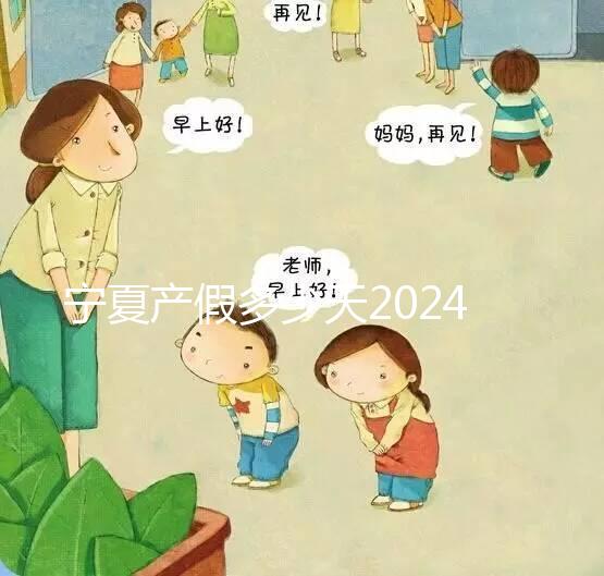 寧夏產(chǎn)假多少天2024規(guī)定更新,執(zhí)行男方陪護(hù)假鼓勵(lì)生三胎