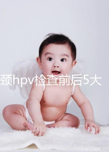 宮頸hpv檢查前后5大注意事項，不空腹但需禁忌性生活
