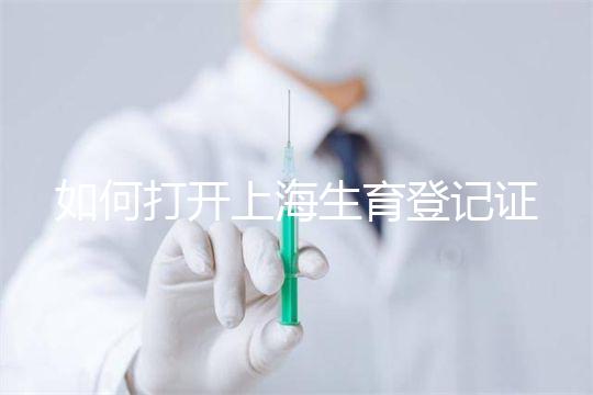 如何打開上海生育登記證，浦東需要哪些材料來揭秘，快速展示