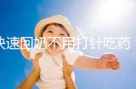 快速回奶不用打針吃藥,掌握方法只要一天就能搞定