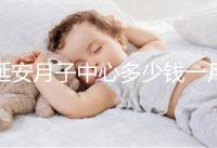 延安月子中心多少錢一月盤點，附2024排名前十公司