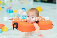 帶你走進婦科陰超檢查,疾病范圍、費用一覽