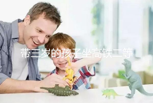 帶三歲的孩子坐高鐵二等座會(huì)不會(huì)擠來(lái)看,過道或窗戶要選對(duì)