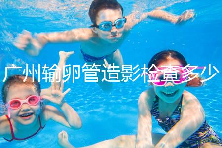 廣州輸卵管造影檢查多少錢，預約時間一次說清楚，想去看