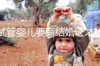 試管嬰兒要有結婚證才給做嗎?做試管嬰兒需不需要結婚證