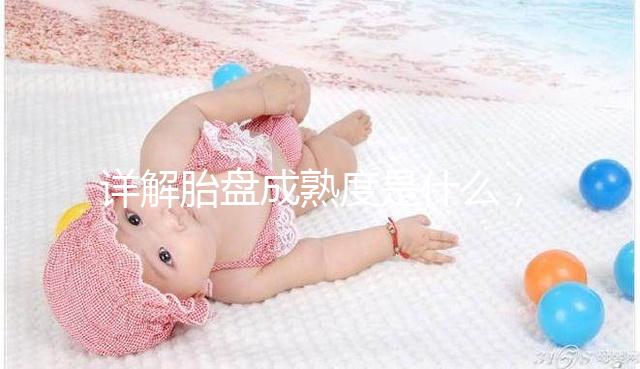 詳解胎盤成熟度是什么，對胎兒有2點影響