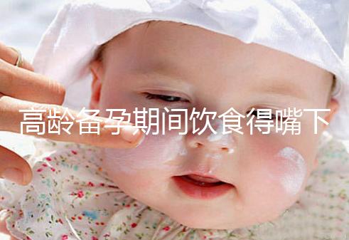 高齡備孕期間飲食得嘴下注意,能不能吃請(qǐng)參考以下標(biāo)準(zhǔn)