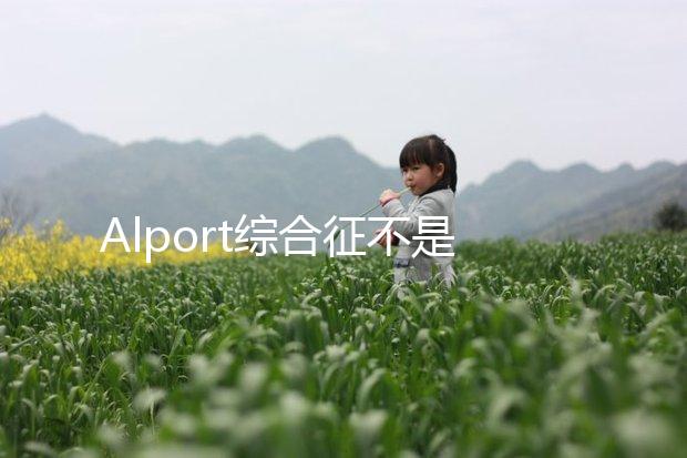 Alport綜合征不是絕癥,可防難治且并不罕見!