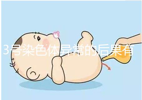 3號(hào)染色體異常的后果有哪些，這種寶寶能要嗎？