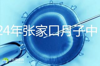 2024年張家口月子中心排名前十，橋東區(qū)哪一個(gè)好？