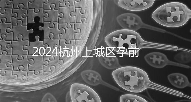 2024杭州上城區(qū)孕前檢查免費(fèi)政策即將到來,選擇醫(yī)院快速預(yù)約